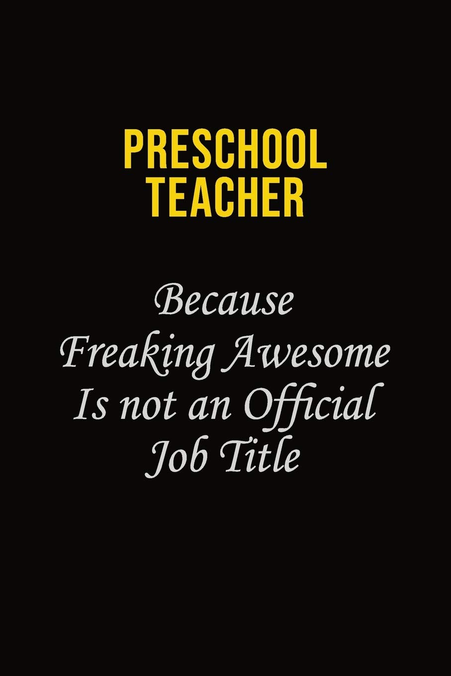 Preschool Teacher Because Freaking Awesome Is Not An Official Job Title: Career journal, notebook and writing journal for encouraging men, women and kids. A framework for building your career. Learning & Reference