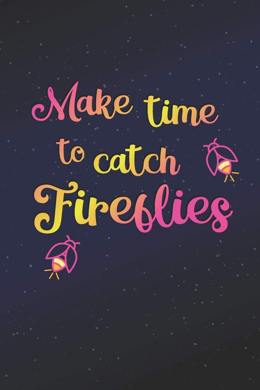 Make Time To Catch Fireflies: Positive Message 2019-2020 Academic Year Planner, Datebook, And Homework Scheduler For Middle And High School Students, Teachers, And Busy Moms Self-help