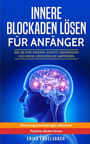 Innere Blockaden lösen für Anfänger - Wie Sie Ihre inneren Ängste überwinden und mehr Lebensfreude empfinden: Stimmungsschwankungen reduzieren - positives Denken lernen Poetry