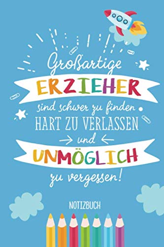 Großartige Erzieher sind schwer zu finden, hart zu verlassen und unmöglich zu vergessen: A5 Notizbuch als Geschenk für Erzieher, Erzieherin oder ... im Kindergarten, Geburtstag oder Weihnachten Study Guides