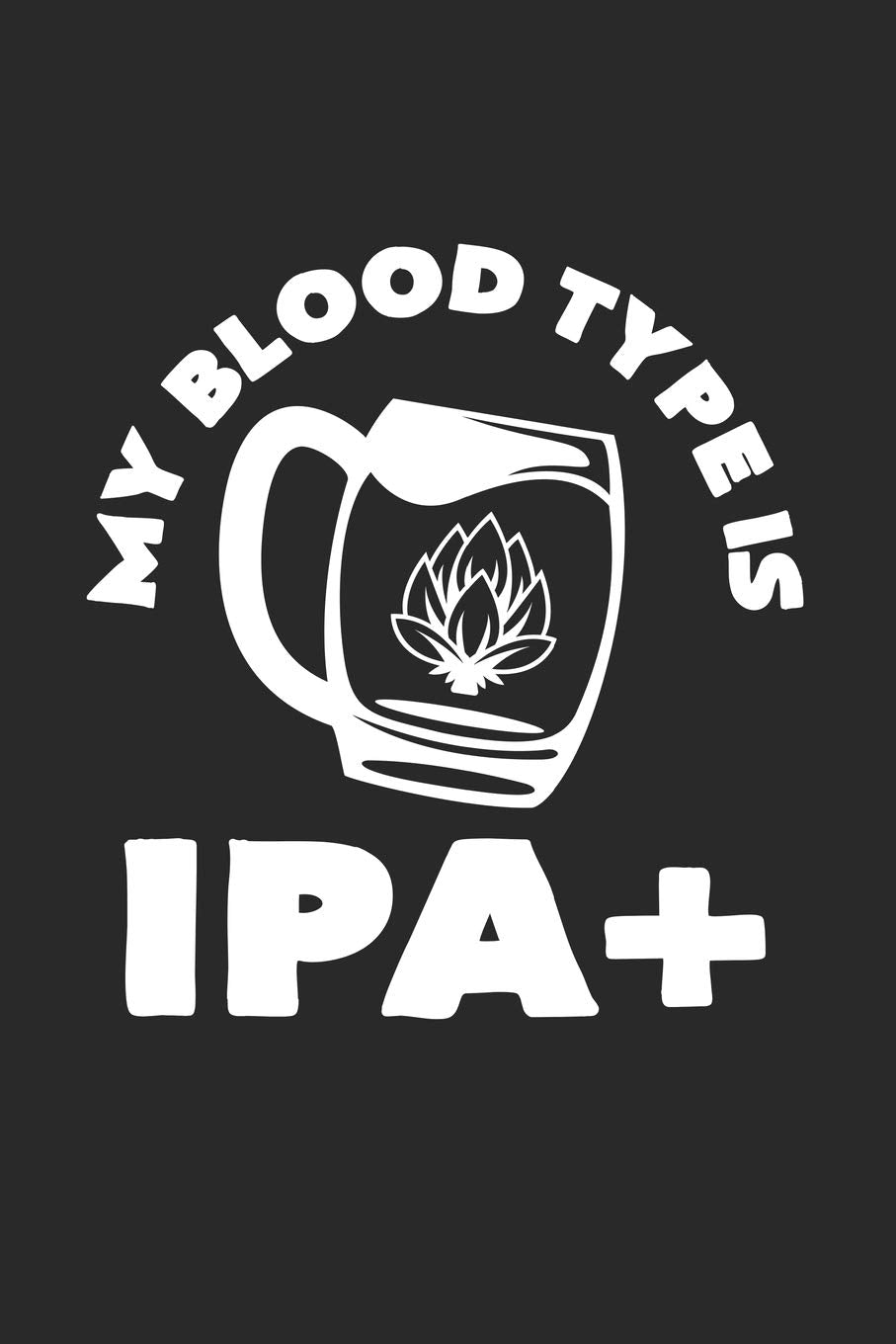 My blood type is IPA+: 6x9 Craft beer | blank with numbers paper | notebook | notes Books