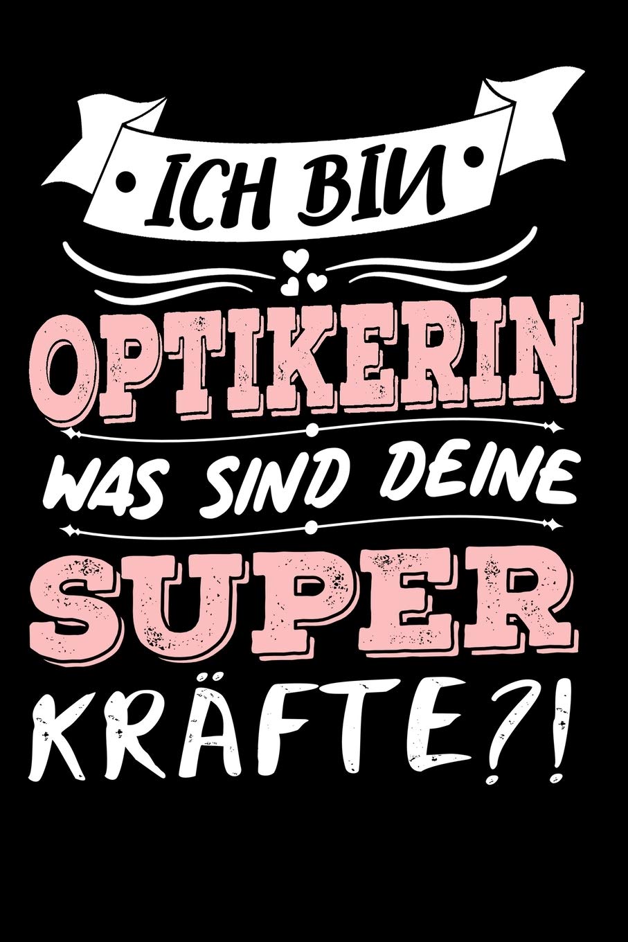 Ich Bin Optikerin Was Sind Deine Superkräfte?!: A5 Blanko • Notebook • Notizbuch • Taschenbuch • Journal • Tagebuch - Ein lustiges Geschenk für ... die Familie und die beste Optikerin der Welt Business, Finance & Career