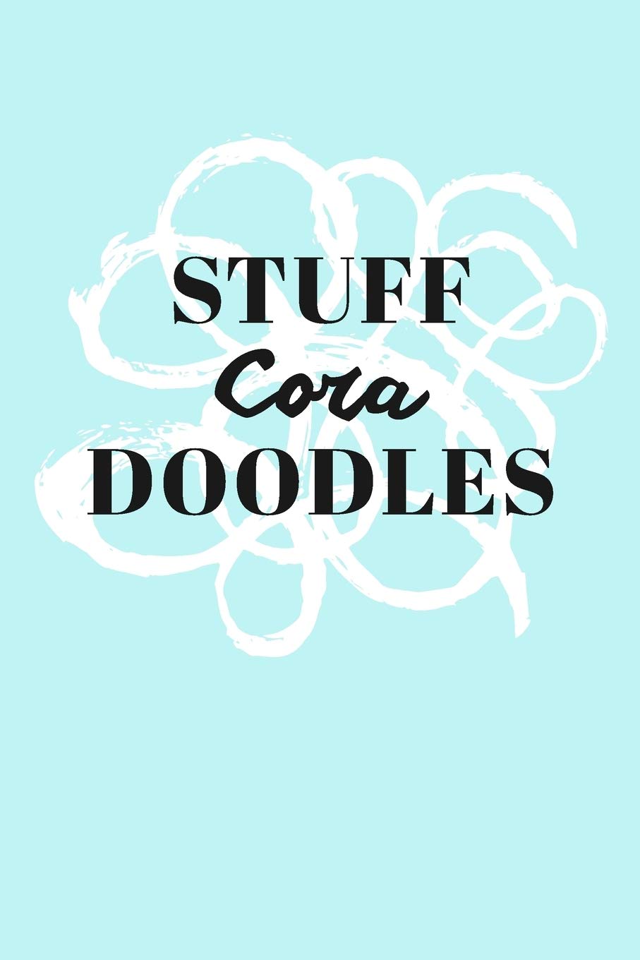Stuff Cora Doodles: Personalized Teal Doodle Sketchbook (6 x 9 inch) with 110 blank dot grid pages inside. Books