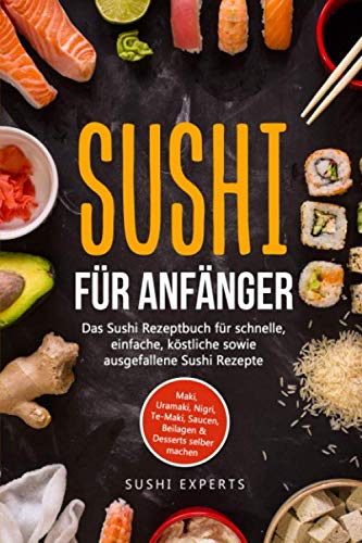 Sushi für Anfänger - Das Sushi Rezeptbuch für schnelle, einfache und köstliche sowie ausgefallene Sushi Rezepte: Maki, Uramaki, Nigri, Te-Maki, Saucen, Beilagen & Desserts selber machen Architecture