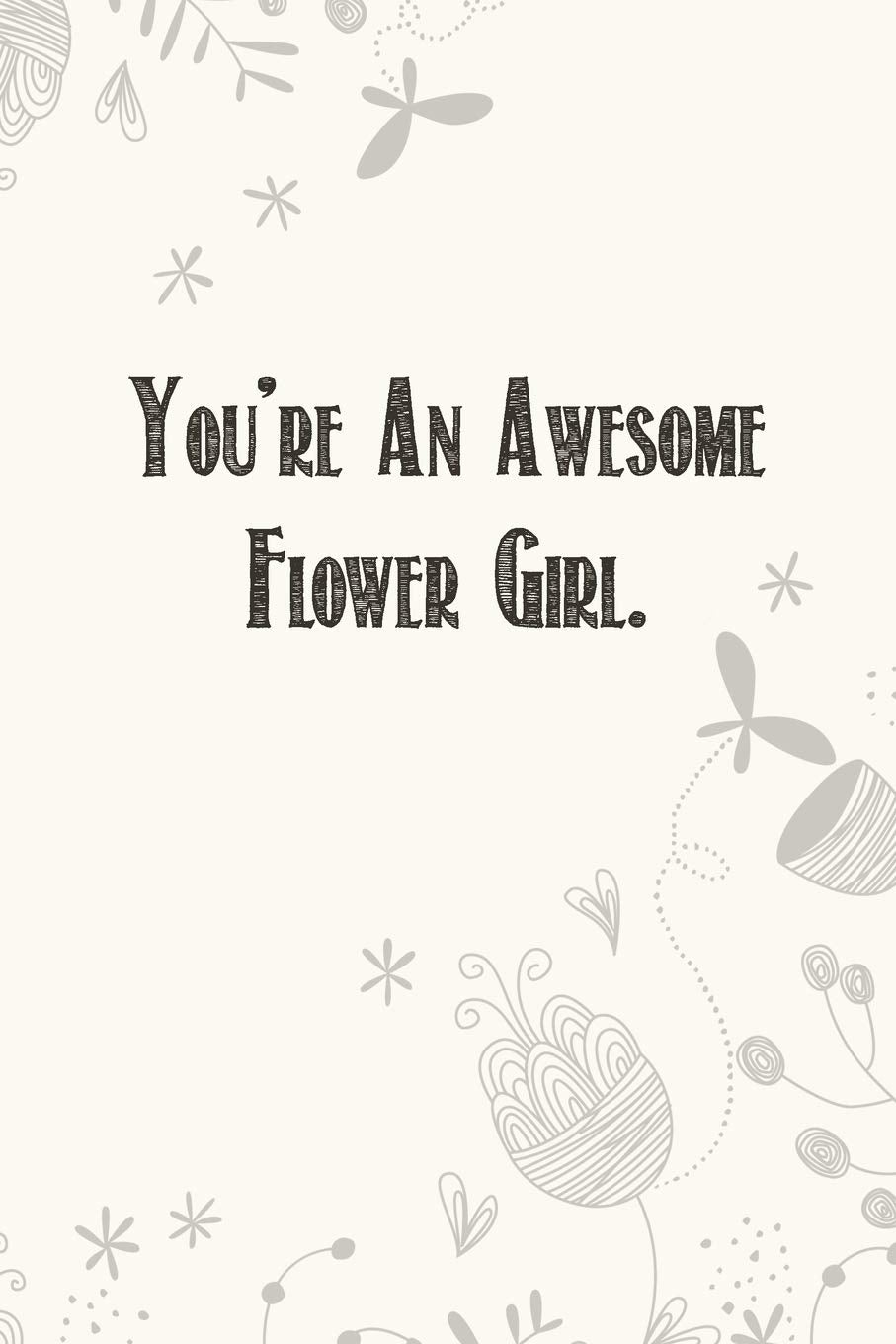 You're An Awesome Flower Girl.: Wedding Planner Notebook, Notes, Thoughts, Ideas, Reminders, Lists to do, Planning, Funny Bridal Gift Partnership & Love