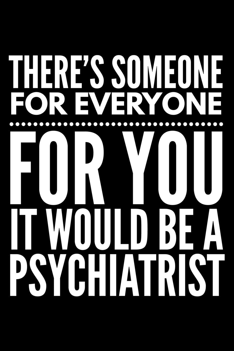 There's someone for everyone for You it would be a psychiatrist: Notebook (Journal, Diary) for those who love sarcasm | 120 lined pages to write in Books