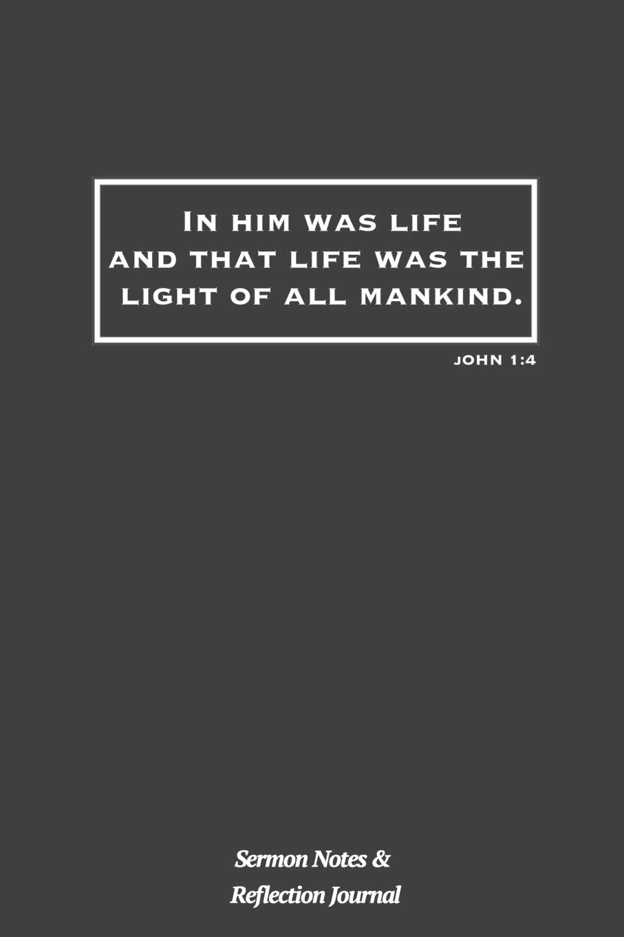 In Him Was Life and That Life Was The Light Of All Mankind: John 1:4 Bible Verse: Sermon Notes and Reflection Journal Religion & Esotericism