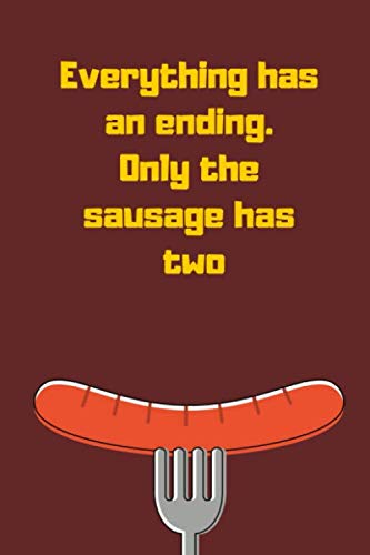 Everything has an ending. Only the sausage has two.: a cool cover notebook/journal, 150pages, 6x9, wide ruled line paper Books