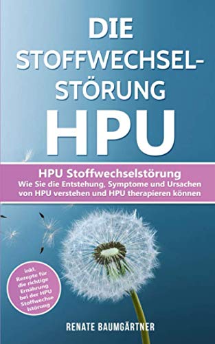 Die Stoffwechselstörung HPU: HPU Stoffwechselstörung - Wie Sie die Entstehung, Symptome und Ursachen von HPU verstehen und HPU therapieren können (HPU Buch, Band 1) Medicine