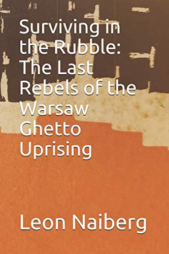 Surviving in the Rubble: The Last Rebels of the Warsaw Ghetto Uprising Memories
