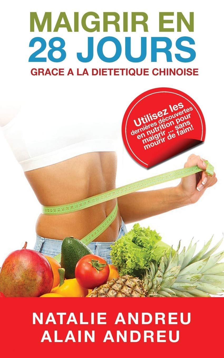 MAIGRIR EN 28 JOURS GRACE A LA DIETETIQUE CHINOISE: Utilisez les dernières découvertes en nutrition pour maigrir...sans mourir de faim ! Health, Nutrition & Fitness
