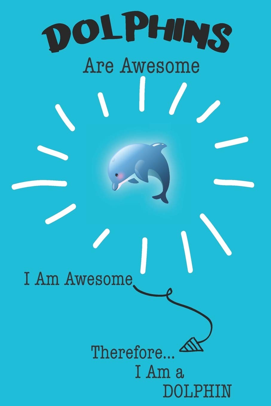 Dolphin Are Awesome I Am Awesome There For I Am a Dolphin: Cute Dolphin Lovers Journal / Notebook / Diary / Birthday or Christmas Gift (6x9 - 110 Blank Lined Pages) Books