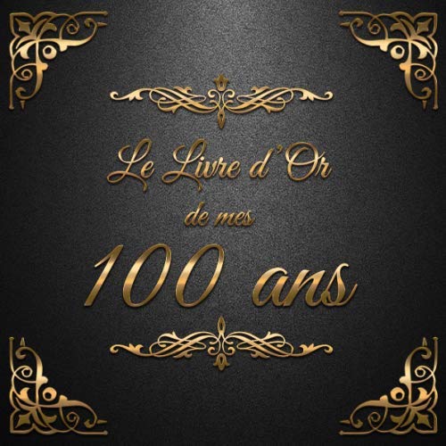 Le Livre d'Or de mes 100 ans: Un livre d'or de la fête du 100e anniversaire - 100 pages pour les félicitations écrites - Thème: Ornements d'Or book