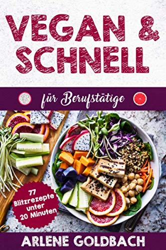 VEGAN & SCHNELL für Berufstätige 77 Blitzrezepte unter 20 Minuten: Meal Prep für den Job Cooking & Enjoying