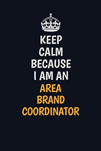 Keep Calm Because I am an Area Brand Coordinator: Inspirational life quote blank lined Notebook 6x9 matte finish Learning & Reference