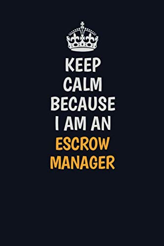 Keep Calm Because I am an Escrow Manager: Inspirational life quote blank lined Notebook 6x9 matte finish Learning & Reference