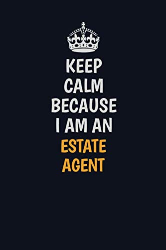 Keep Calm Because I am an Estate Agent: Inspirational life quote blank lined Notebook 6x9 matte finish Learning & Reference