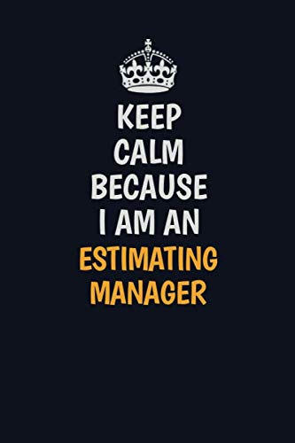 Keep Calm Because I am an Estimating Manager: Inspirational life quote blank lined Notebook 6x9 matte finish Learning & Reference