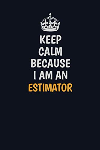 Keep Calm Because I am an Estimator: Inspirational life quote blank lined Notebook 6x9 matte finish Learning & Reference