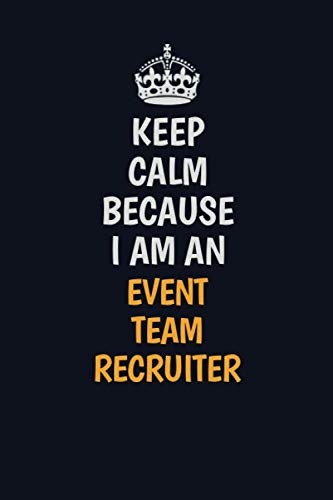 Keep Calm Because I am an Event Team Recruiter: Inspirational life quote blank lined Notebook 6x9 matte finish Learning & Reference