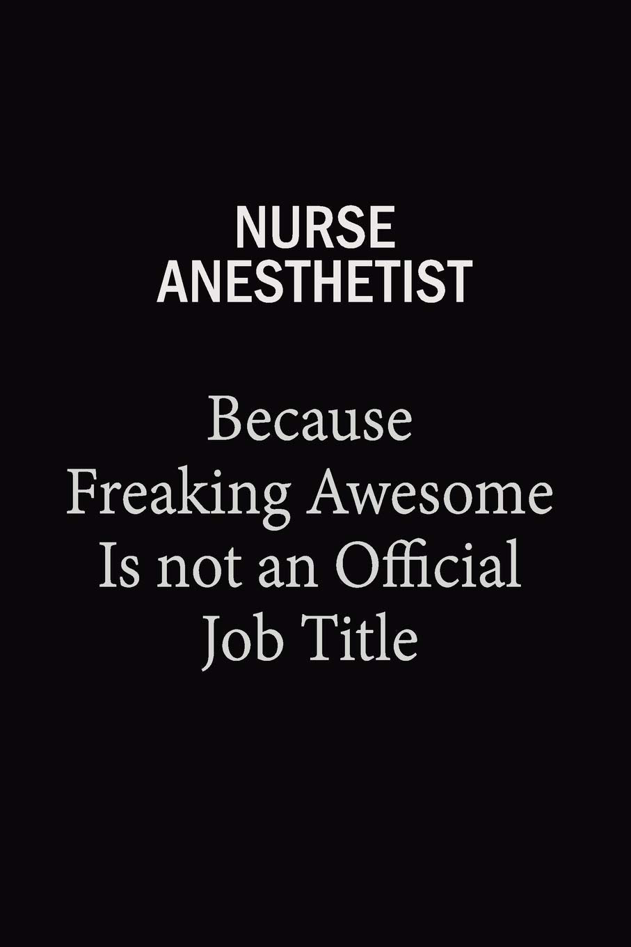 Nurse Anesthetist Because Freaking Awesome Is Not An Official Job Title: 6x9 Unlined 120 pages writing notebooks for Women and girls Learning & Reference