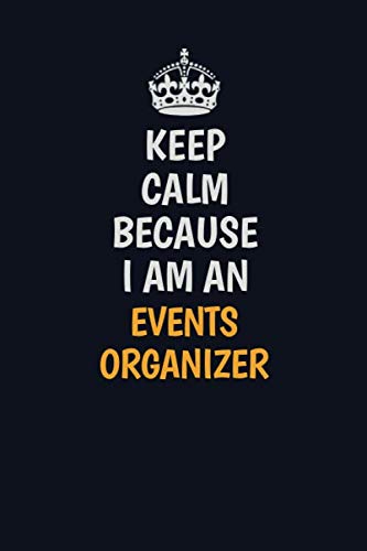 Keep Calm Because I am an Events Organizer: Inspirational life quote blank lined Notebook 6x9 matte finish Learning & Reference