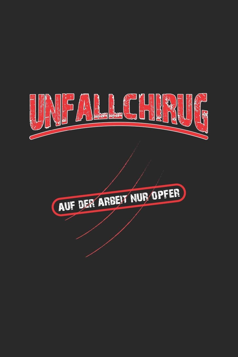 Unfallchirurg. Auf der Arbeit nur Opfer: Notizbuch, Notizheft, Notizblock | Lustige Geschenk-Idee für Männer & Chirurgen | Karo | A5 | 120 Seiten Medicine
