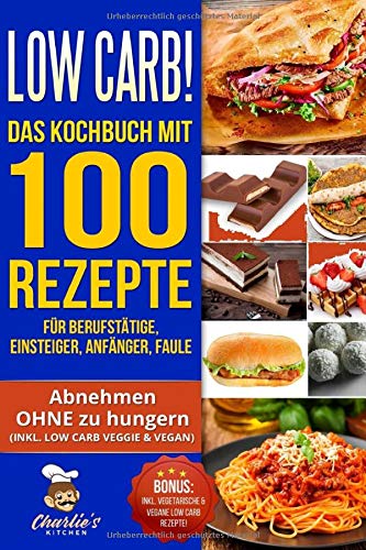 Low Carb! Das Kochbuch mit 100 Rezepte für Berufstätige, Einsteiger, Anfänger, Faule: Effektiv abnehmen OHNE Hunger das ketogene Rezeptbuch zu Paleo Intervallfasten Vegetarisch Vegan backen Abendessen Leisure & Fun