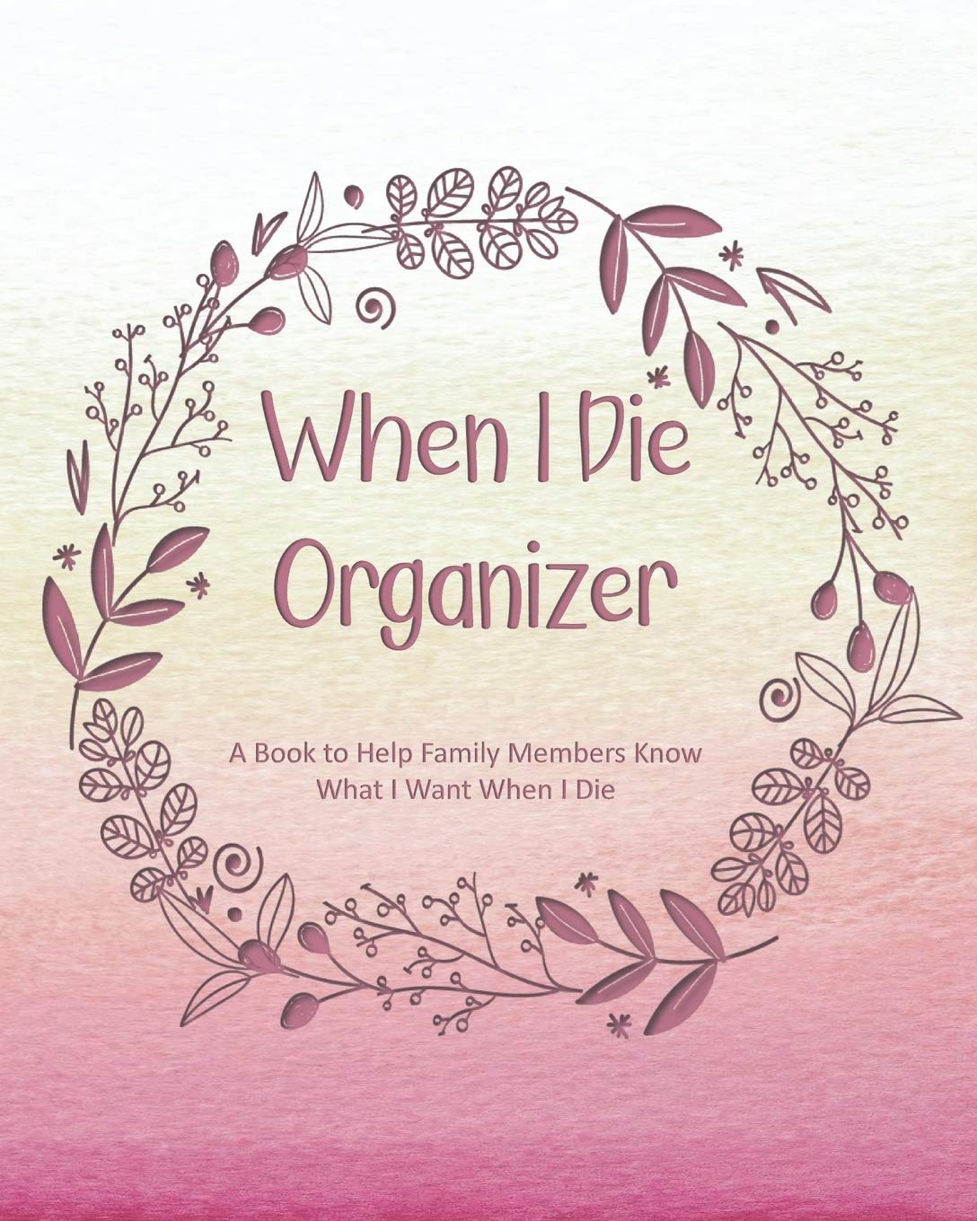 When I Die Organizer: A Book to Help Family Members Know What I Want When I Die Law
