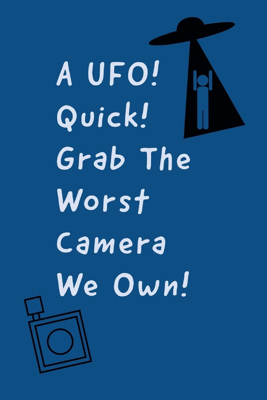 A UFO: Quick! Grab The Worst Camera We Own! - Sarcastic Humor Saying For UFO And Alien Fans - Blank Lined Notebook book