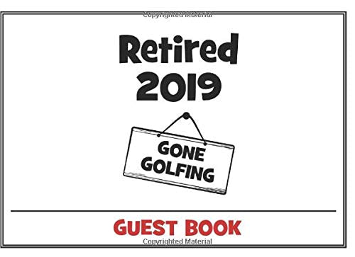 Retired 2019 Gone Golfing Guest Book: Funny Retirement Party Guestbook for the Perfect Retiree Celebration Business, Finance & Career