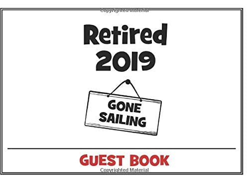 Retired 2019 Gone Sailing Guest Book: Funny Retirement Party Guestbook for the Perfect Retiree Celebration Business, Finance & Career
