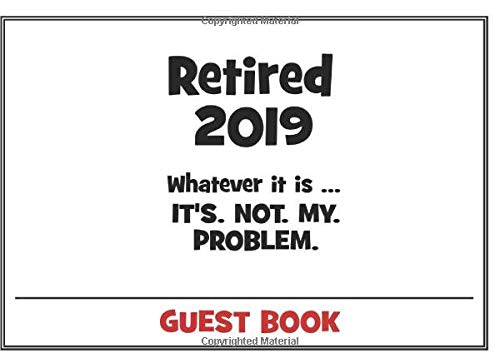 Retired 2019 Guest Book: Funny Retirement Party Guestbook for the Perfect Retiree Celebration Business, Finance & Career