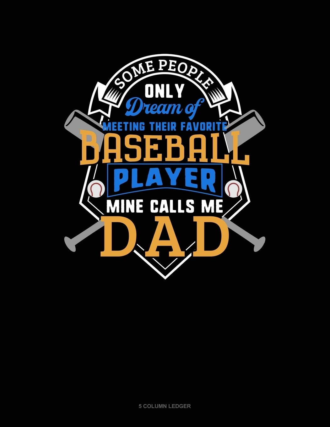 Some People Only Dream Of Meeting Their Favorite Baseball Player Mine Calls Me Dad: 5 Column Ledger Essays & Short Stories