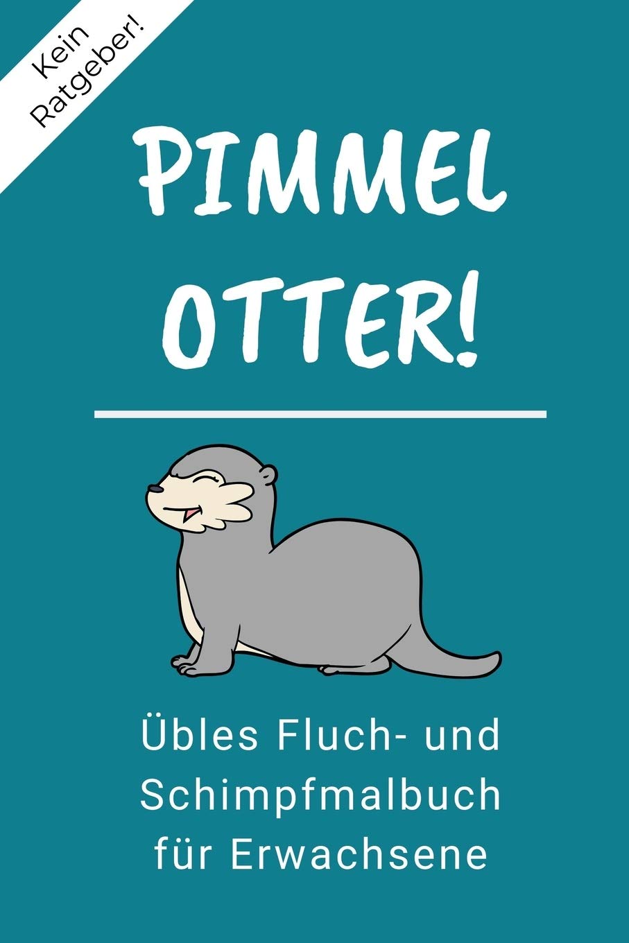 KEIN RATGEBER! PIMMEL OTTER! ÜBLES FLUCH- UND SCHIMPFMALBUCH FÜR ERWACHSENE: A5 freches Schimpfwörter Malbuch für Erwachsene | Cooles Buero Geschenk ... Ausmalseiten zum Entspannen und Abreagieren Books
