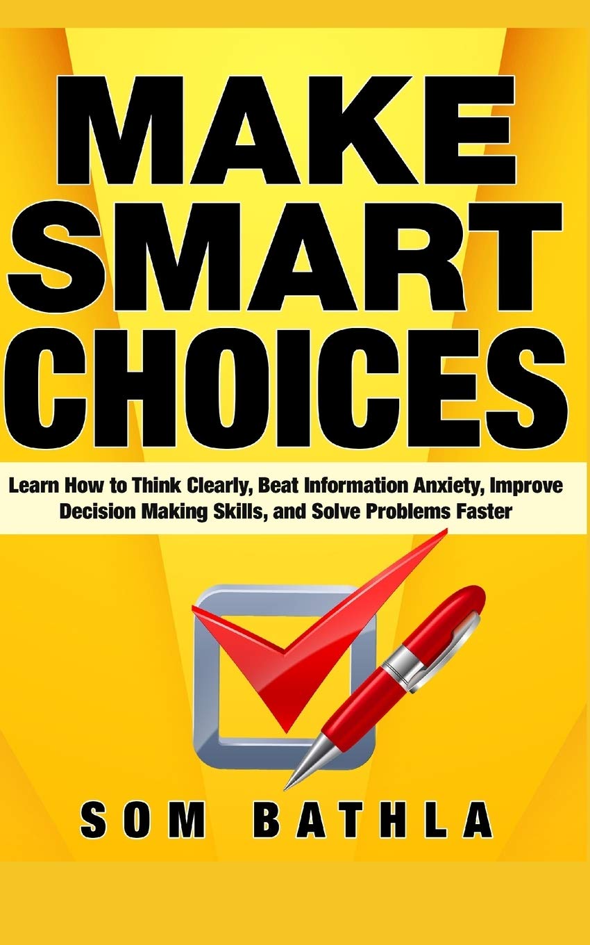 Make Smart Choices: Learn How to Think Clearly, Beat Information Anxiety, Improve Decision Making Skills, and Solve Problems Faster (Power-Up Your Brain, Band 5) Business, Finance & Career