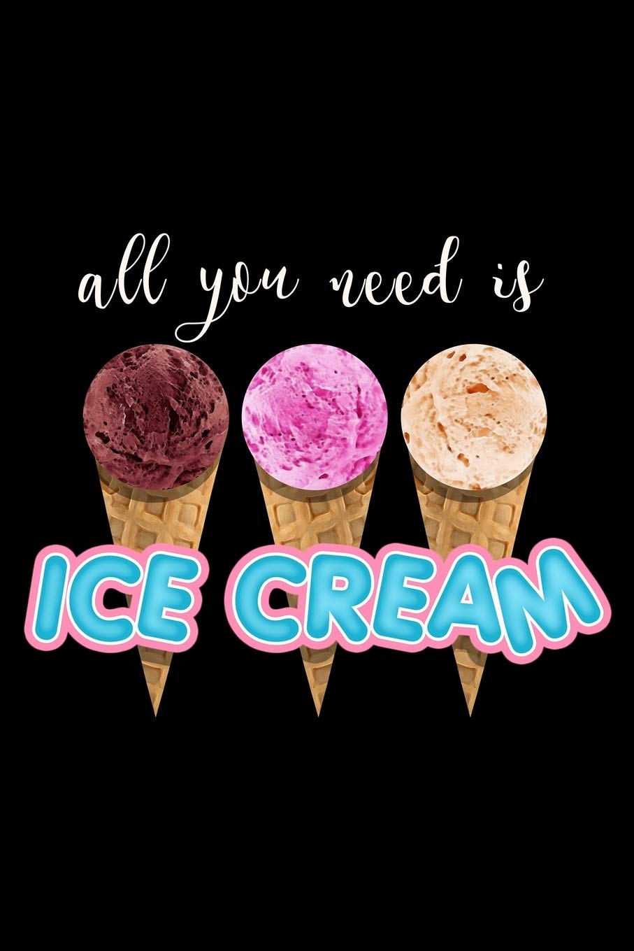All You Need Is Ice Cream: Blank Cookbook Journal to Write in Recipes and Notes to Create Your Own Family Favorite Collected Culinary Recipes and Meals Essays & Short Stories