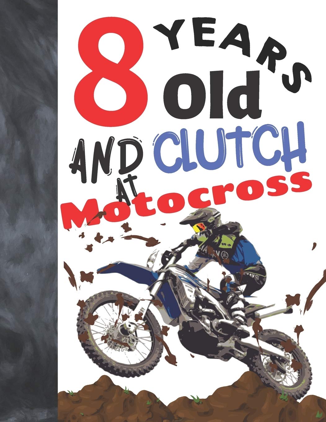 8 Years Old And Clutch At Motocross: Sketchbook Gift For Motorbike Riders - Off Road Motorcycle Racing Sketchpad To Draw And Sketch In Leisure & Fun