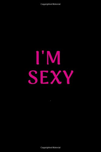 I'M SEXY: Sensual Notebook, Notebook for a gift, Erotic Notebook, Controversial Notebook, Journal, Diary (Hard Cover, 110 Pages, Lines 6 x 9) Eroticism