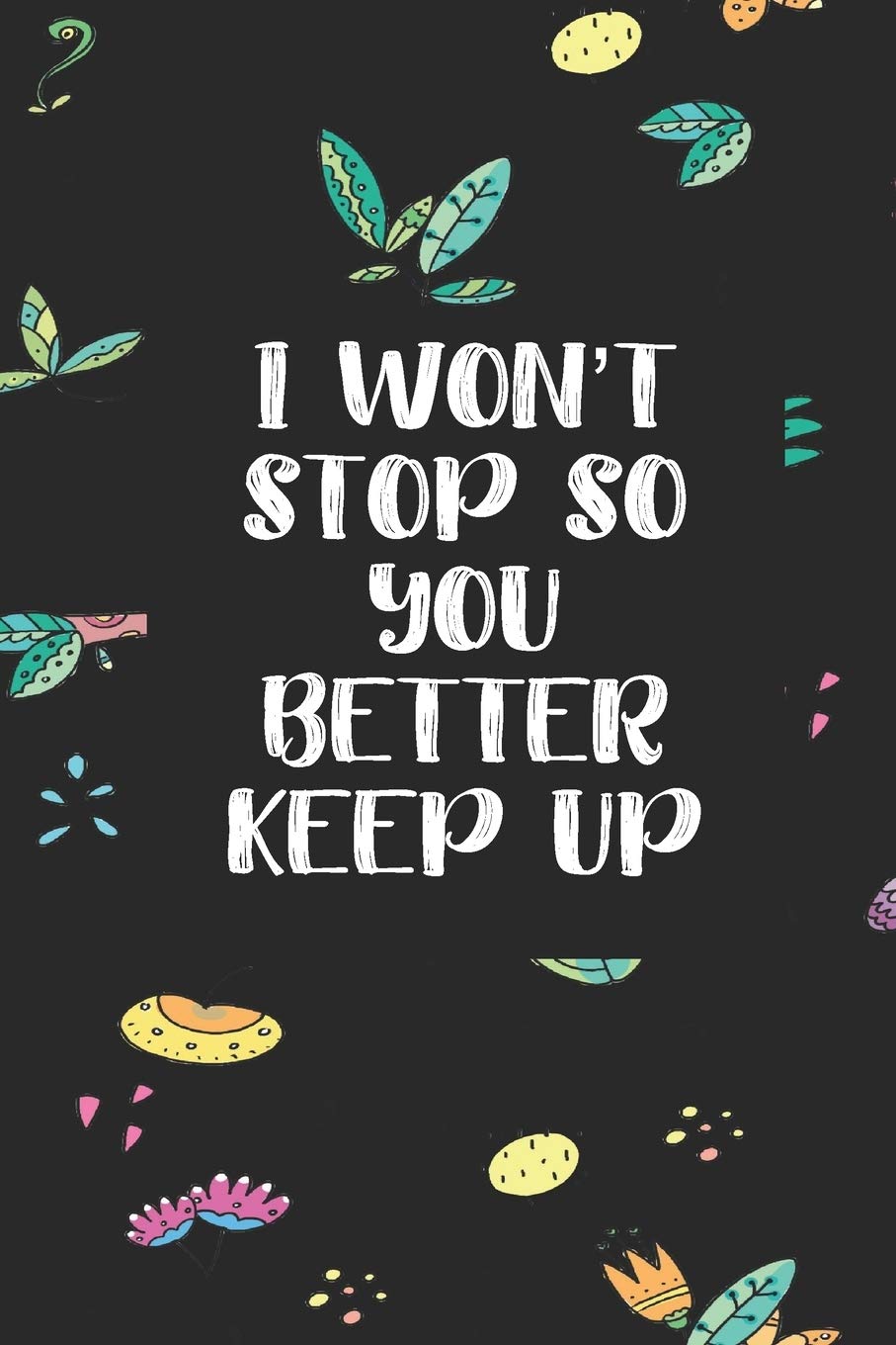 I won't Stop So You Better Keep Up: Cute Blank Lined Book For Women & Girls & Kids To Write Goals, Ideas & Thoughts, Writing, Notes, Doodling and Tracking - Female Empowerment Learning & Reference