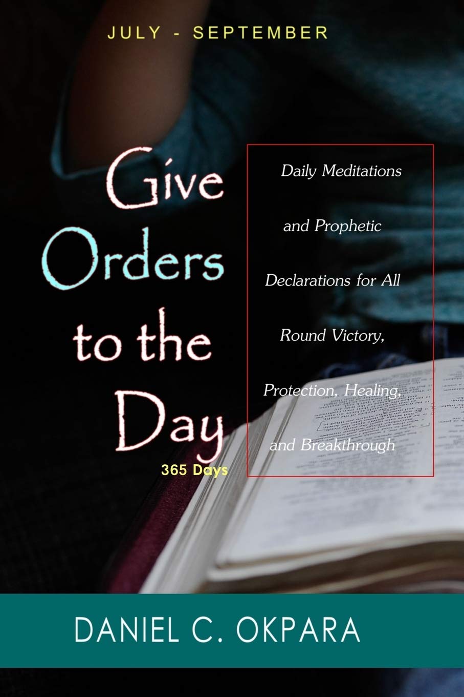 Give Orders to the Day (365 Days) July - September: Daily Meditations and Prophetic Declarations for All Round Victory, Protection, Healing, and Breakthrough (Daily Power, Band 3) Religion & Esotericism
