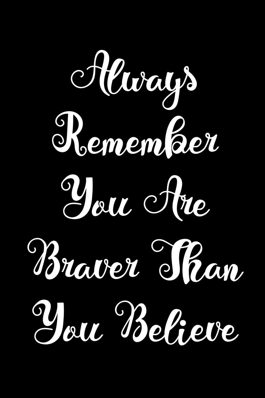 Always Remember You Are Braver Than You Believe: Inspirational Qoute Saying Gift (120 Lined, 6" x 9”) Lifestyle