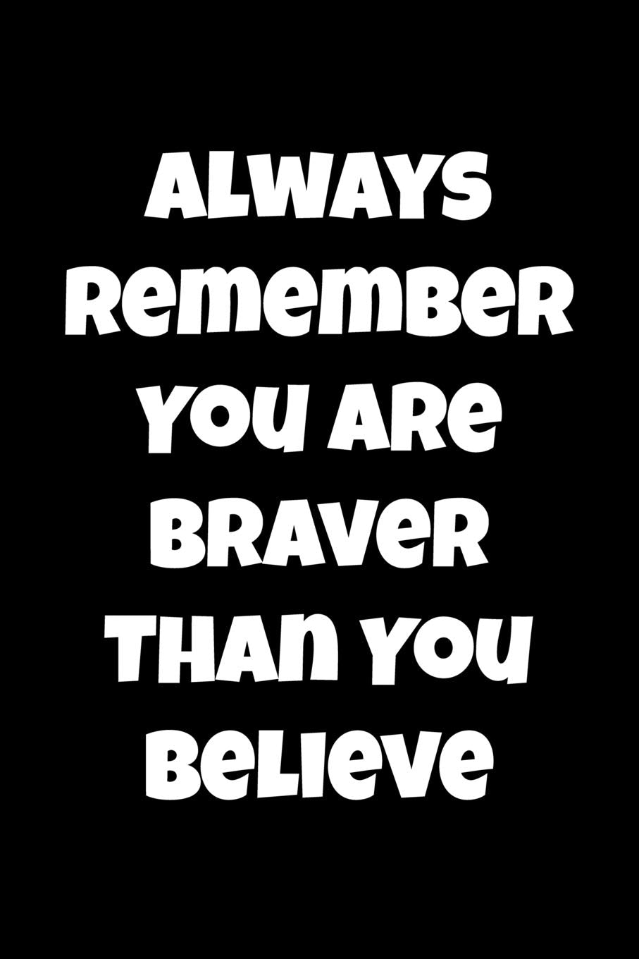 Always Remember You Are Braver Than You Believe: Inspirational Qoute Saying Gift (120 Lined, 6" x 9”) Lifestyle