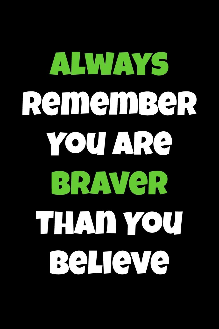 Always Remember You Are Braver Than You Believe: Inspirational Qoute Saying Gift (120 Lined, 6" x 9”) Lifestyle