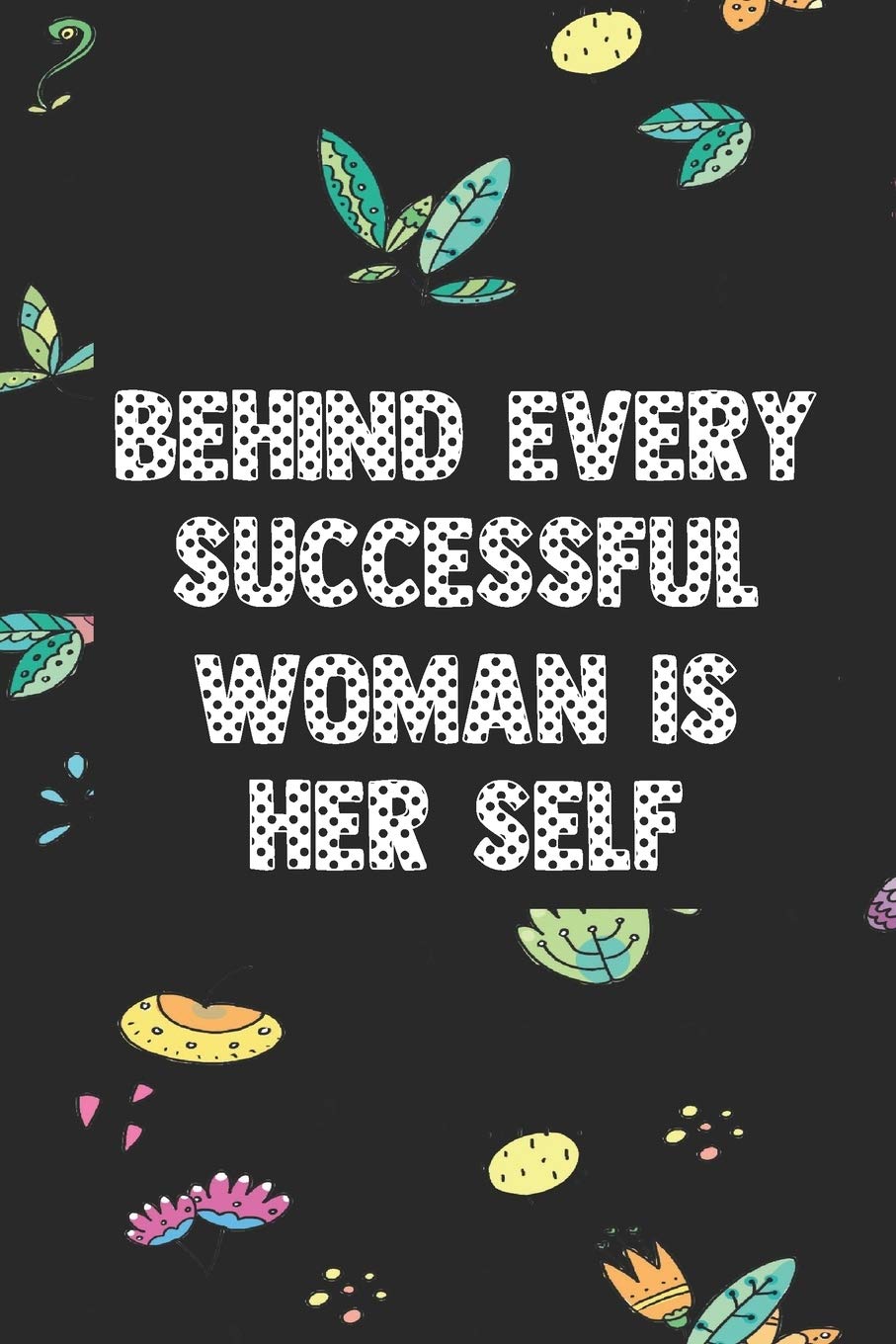 Behind every successful woman is her self: Cute Blank Lined Book For Women & Girls & Kids To Write Goals, Ideas & Thoughts, Writing, Notes, Doodling and Tracking - Female Empowerment Learning & Reference