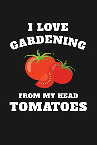 I Love Gardening From My Head TOMATOES: A Lined Journal For Gardeners With a Funny Cover Books