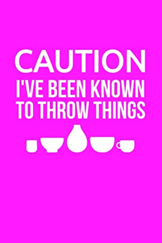 Caution - I've Been Known To Throw Things: A Pink Journal for Ceramics Artists and Potters Books