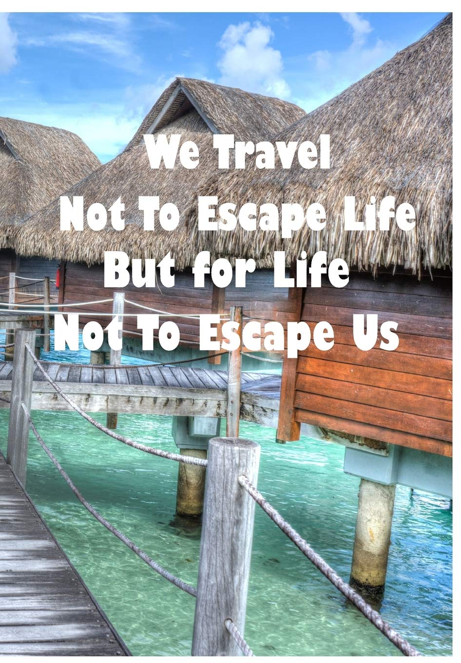 We Travel Not To Escape Life But For Life Not To Escape Us: Custom Designed Travel Journal with Checklists and Itineraries Travel