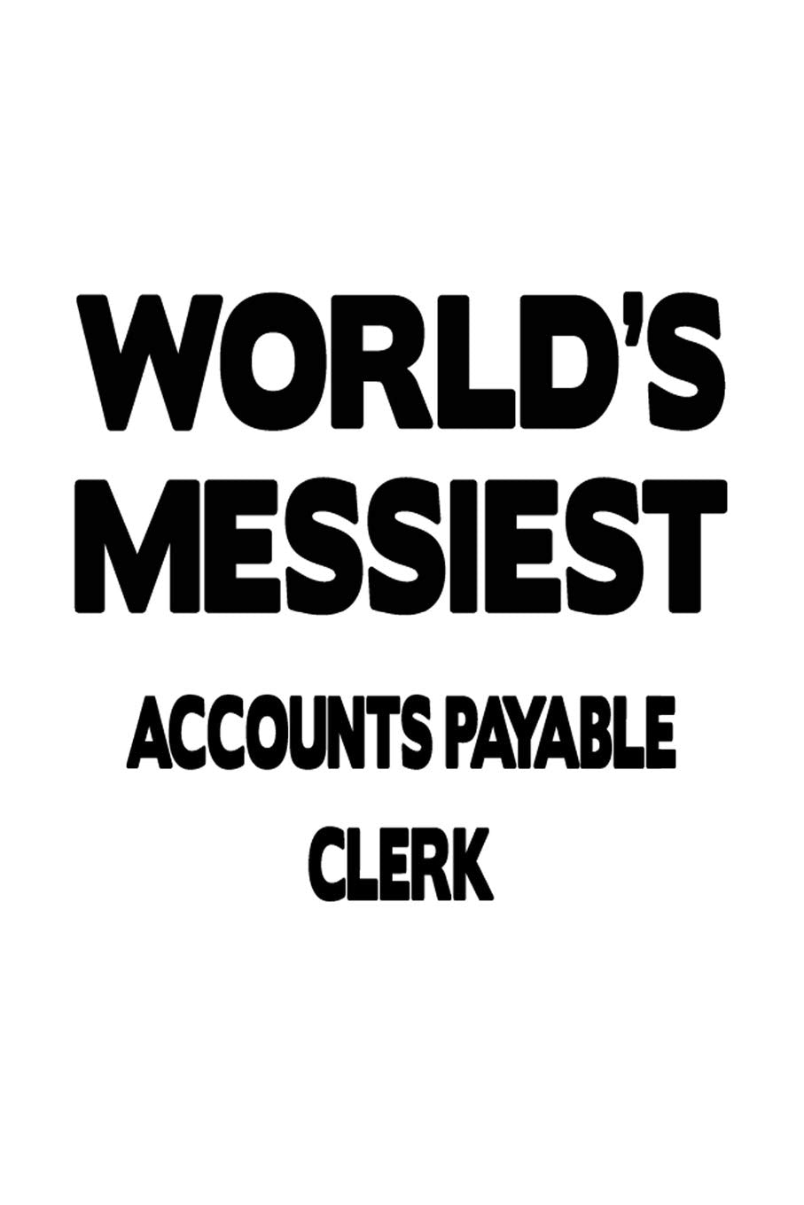 World's Messiest Accounts Payable Clerk: Cool Accounts Payable Clerk Notebook, Accounts Payable Assistant Journal Gift, Diary, Doodle Gift or Notebook | 6 x 9 Compact Size, 109 Blank Lined Pages Education & Training
