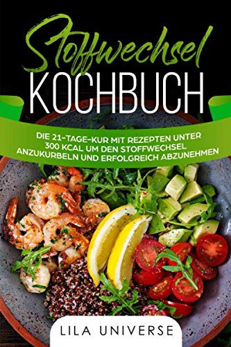 Stoffwechsel Kochbuch: Die 21-Tage-Kur mit Rezepten unter 300 kcal um den Stoffwechsel anzukurbeln und erfolgreich abzunehmen! Medicine